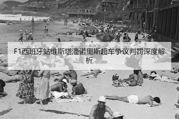 F1西班牙站维斯塔潘诺里斯超车争议判罚深度解析