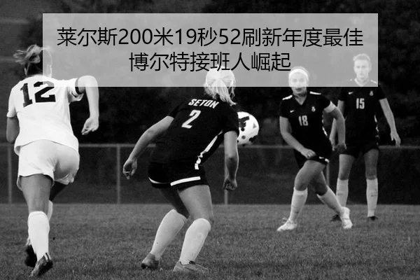 莱尔斯200米19秒52刷新年度最佳 博尔特接班人崛起